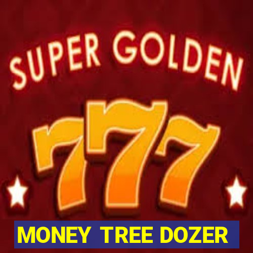 MONEY TREE DOZER